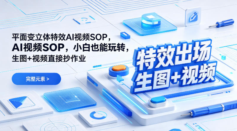 (特效出场)平面变立体特效AI视频SOP，小白也能玩转，生图+视频直接抄作业网创项目-知识付费-在线课程-自媒体创业-网络副业-优利资源优利资源网