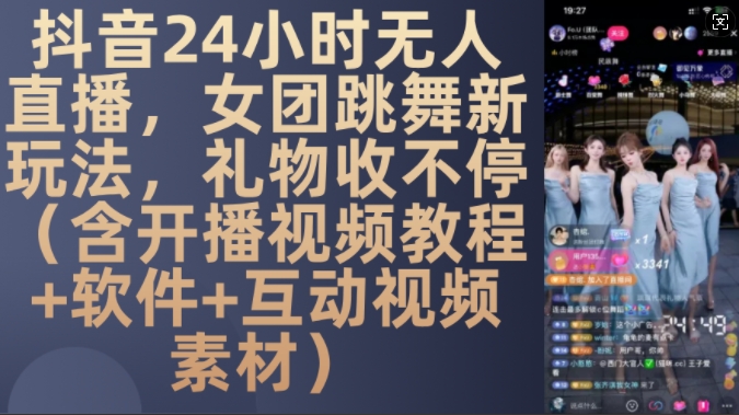 DY 24小时无人直播，女团跳舞新玩法，礼物收不停(含开播视频教程+软件+互动视频素材)【揭秘】网创项目-知识付费-在线课程-自媒体创业-网络副业-优利资源优利资源网