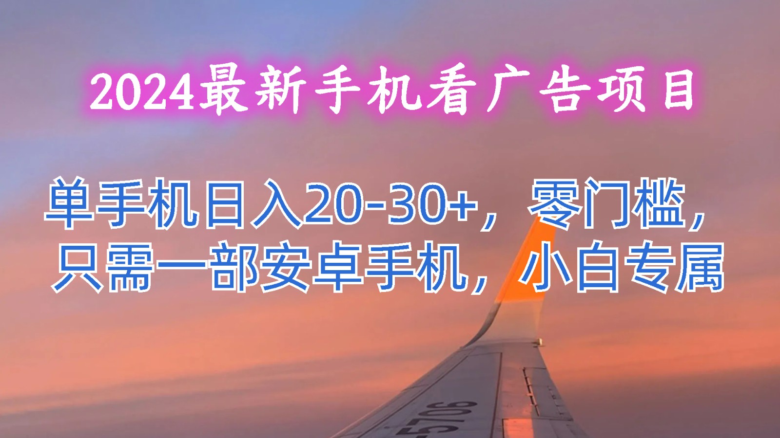 2024最新手机看广告项目，单手机日入20-30+，零门槛，只需一部安卓手机，小白专属网创项目-知识付费-在线课程-自媒体创业-网络副业-优利资源优利资源网