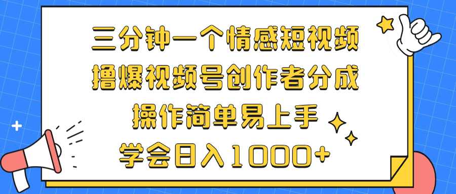 （12960期）三分钟一个情感短视频，撸爆视频号创作者分成 操作简单易上手，学会…网创项目-知识付费-在线课程-自媒体创业-网络副业-优利资源优利资源网