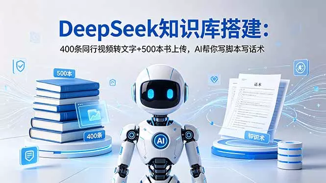 DeepSeek知识库搭建：400条同行视频转文字+500本书上传，AI帮你写脚本写话术网创项目-知识付费-在线课程-自媒体创业-网络副业-优利资源优利资源网