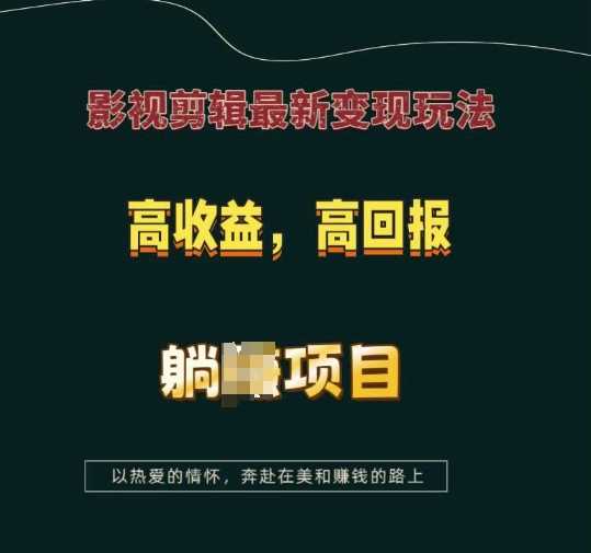 影视剪辑最新变现玩法，高收益，高回报，躺Z项目【揭秘】网创项目-知识付费-在线课程-自媒体创业-网络副业-优利资源优利资源网