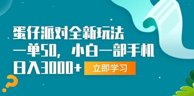 （13408期）蛋仔派对全新玩法，一单50，小白一部手机日入3000+网创项目-知识付费-在线课程-自媒体创业-网络副业-优利资源优利资源网