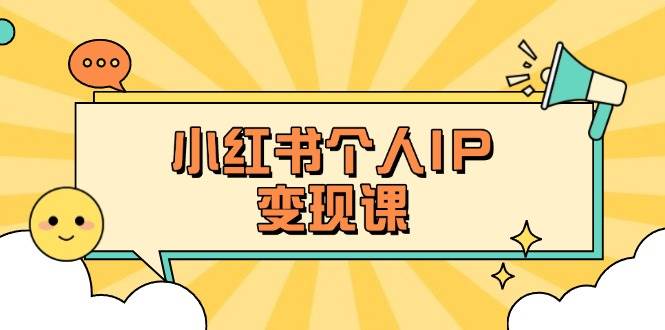 小红书个人变现课：精准人设定位+爆款选题拆解，教你打造百万流量账号秘籍网创项目-知识付费-在线课程-自媒体创业-网络副业-优利资源优利资源网