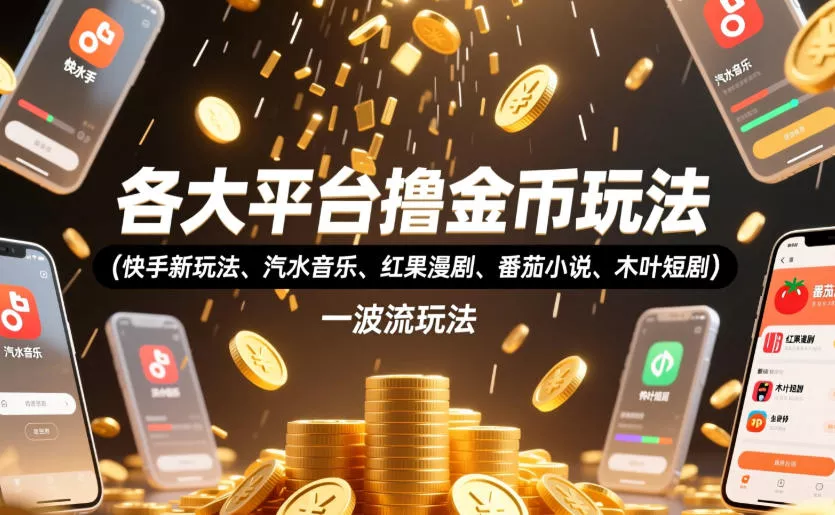 各大平台撸金币玩法(快手新玩法、汽水音乐、红果漫剧、番茄小说、木叶短剧)，一波流玩法(收费398元的教程)网创项目-知识付费-在线课程-自媒体创业-网络副业-优利资源优利资源网