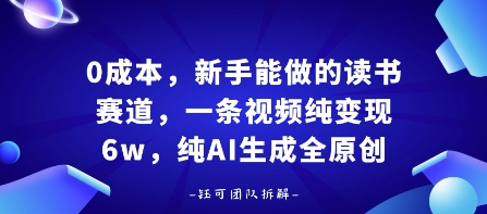 0成本，新手能做的读书赛道，小白也能月入1W+，纯AI生成全原创网创项目-知识付费-在线课程-自媒体创业-网络副业-优利资源优利资源网