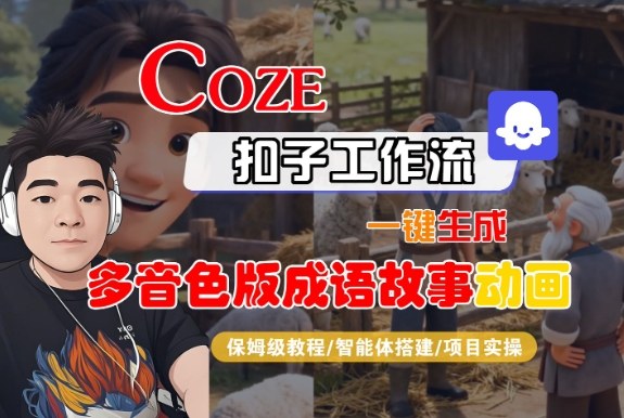 Coze扣子智能体工作流一键生成“多音色版成语故事“动画，全流程保姆级教学网创项目-知识付费-在线课程-自媒体创业-网络副业-优利资源优利资源网