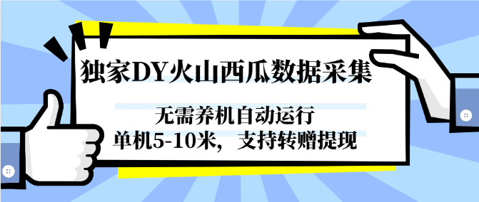 独家DY火山西瓜数据采集，无需养机自动运行，单机5-10米，支持转赠提现网创项目-知识付费-在线课程-自媒体创业-网络副业-优利资源优利资源网