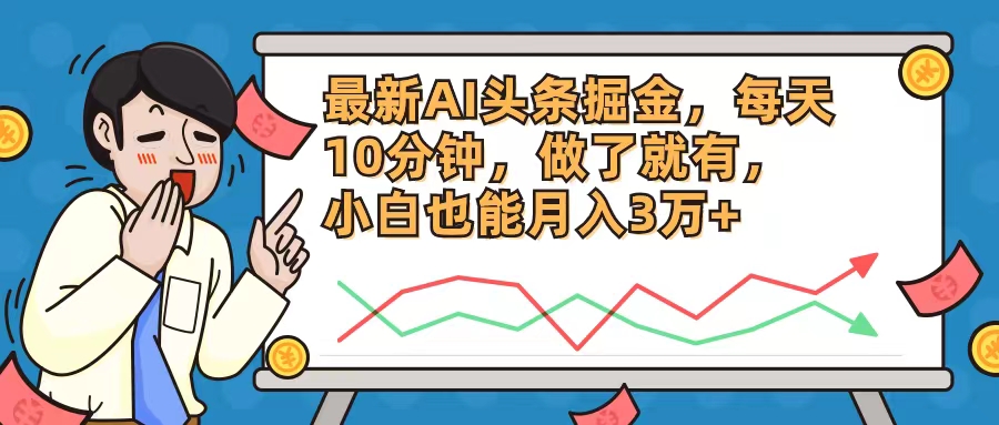 （12021期）最新AI头条掘金，每天10分钟，做了就有，小白也能月入3万+网创项目-知识付费-在线课程-自媒体创业-网络副业-优利资源优利资源网