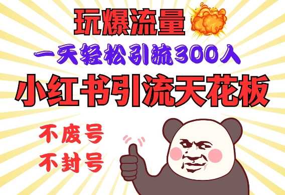 小红书引流天花板，玩爆流量，一天轻松引流300人，安全操作网创项目-知识付费-在线课程-自媒体创业-网络副业-优利资源优利资源网