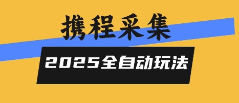 2025携程信息采集全自动玩法，高单价，零人工，全天开干【揭秘】网创项目-知识付费-在线课程-自媒体创业-网络副业-优利资源优利资源网