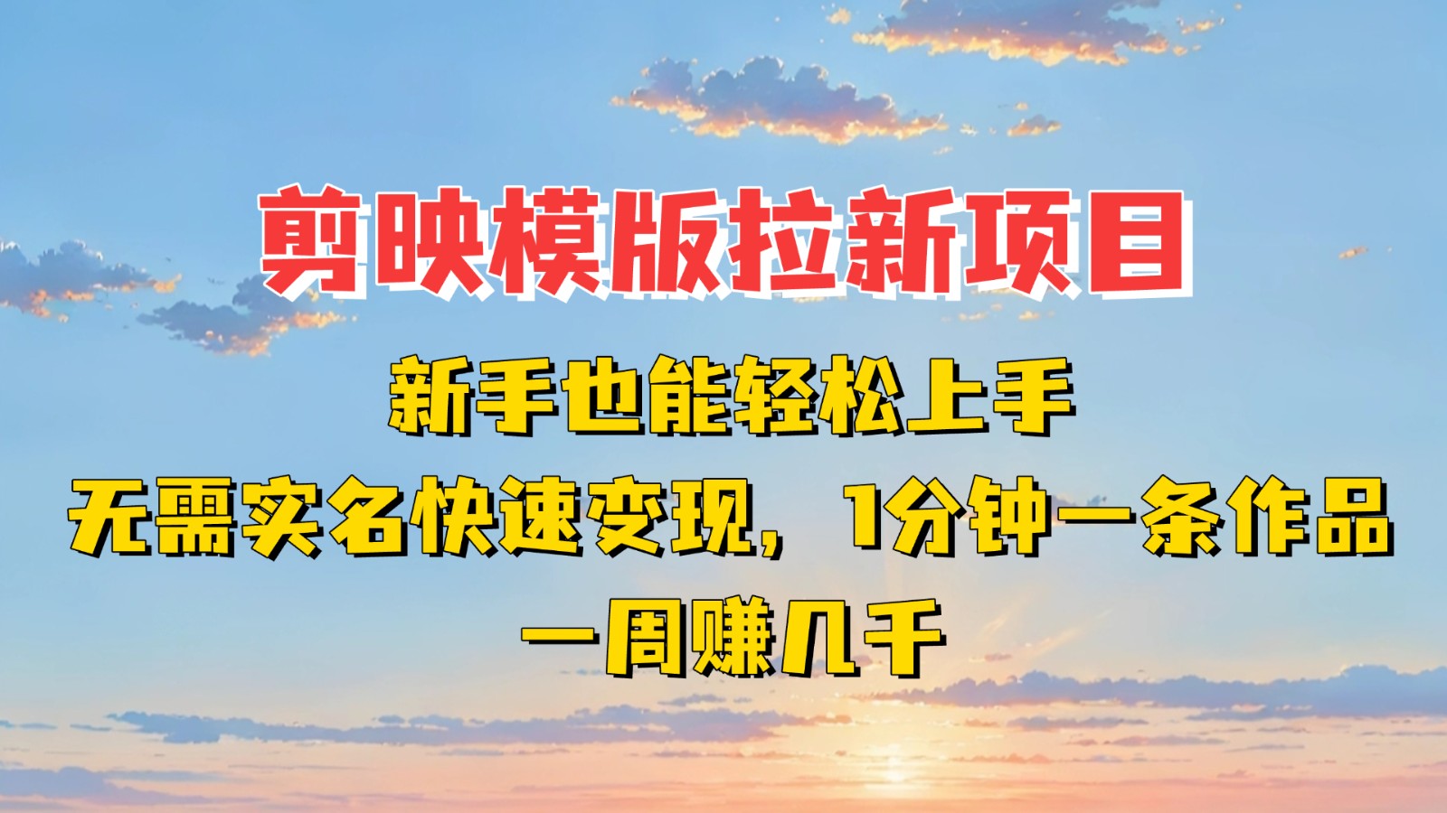 剪映模板拉新项目：新手也能快速变现！一分钟一条作品，一周赚几千网创项目-知识付费-在线课程-自媒体创业-网络副业-优利资源优利资源网