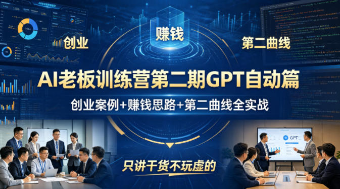 AI老板训练营第二期GPT自动篇，创业案例+賺钱思路+第二曲线全实战，只讲干货不玩虚的网创项目-知识付费-在线课程-自媒体创业-网络副业-优利资源优利资源网