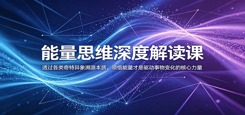 能量思维深度解读课：透过各类奇特异象溯源本质，领悟能量才是驱动事物变化的核心力量网创项目-知识付费-在线课程-自媒体创业-网络副业-优利资源优利资源网