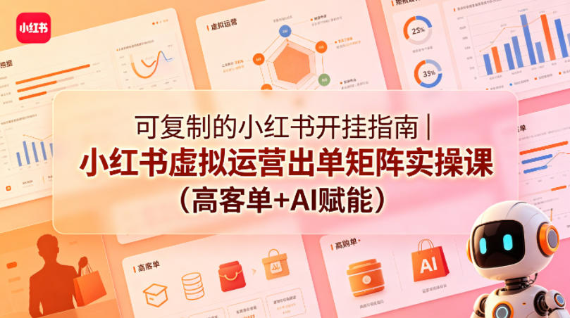 可复制的小红书开挂指南｜小红书虚拟运营出单矩阵实操课(高客单+AI赋能)网创项目-知识付费-在线课程-自媒体创业-网络副业-优利资源优利资源网