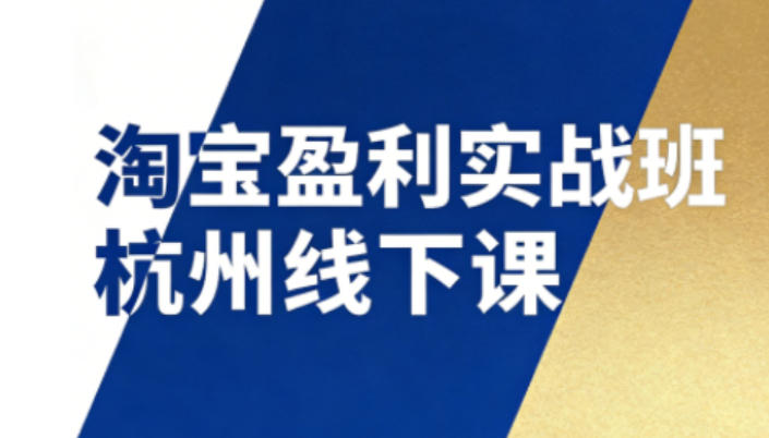 淘宝盈利实战班杭州线下课12月26-28日(音频+字幕)，帮你掌握SOP流程+12门核心技术网创项目-知识付费-在线课程-自媒体创业-网络副业-优利资源优利资源网