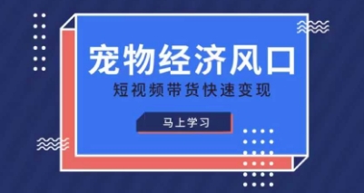宠物赛道快速变现精品课，宠物经济风口，短视频带货快速变现网创项目-知识付费-在线课程-自媒体创业-网络副业-优利资源优利资源网