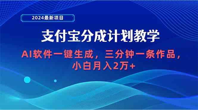 （9880期）2024最新项目，支付宝分成计划 AI软件一键生成，三分钟一条作品，小白月…网创项目-知识付费-在线课程-自媒体创业-网络副业-优利资源优利资源网