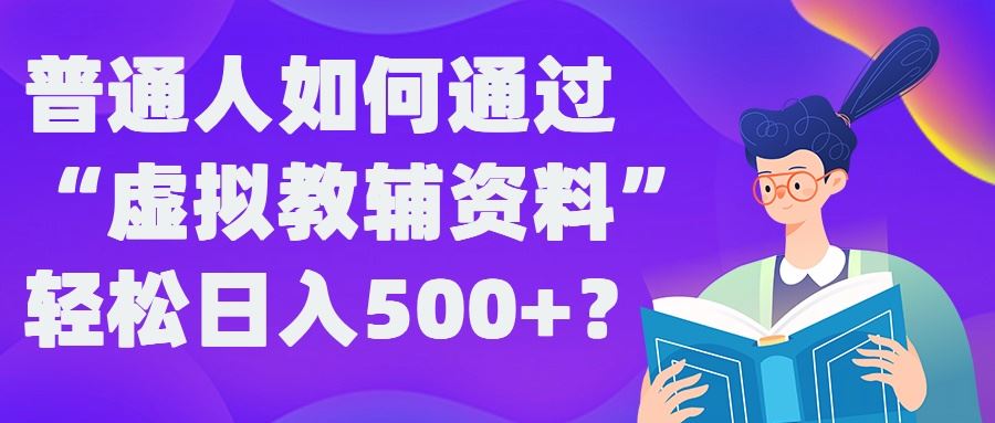 普通人如何通过“虚拟教辅”资料轻松日入500+?揭秘稳定玩法网创项目-知识付费-在线课程-自媒体创业-网络副业-优利资源优利资源网