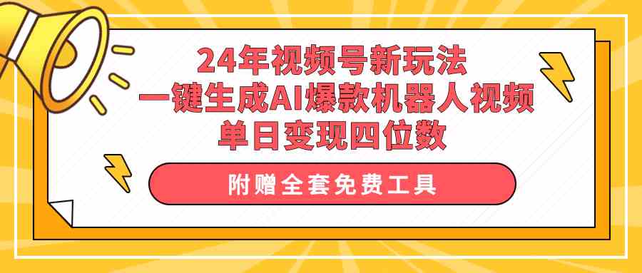 （10024期）24年视频号新玩法 一键生成AI爆款机器人视频，单日轻松变现四位数网创项目-知识付费-在线课程-自媒体创业-网络副业-优利资源优利资源网