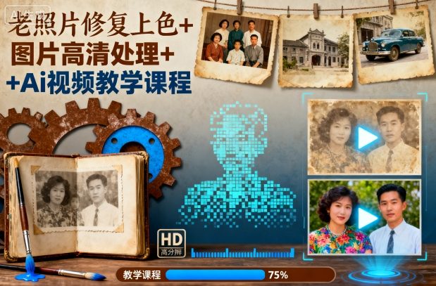 老照片修复上色+图片高清处理+Ai视频教学课程网创项目-知识付费-在线课程-自媒体创业-网络副业-优利资源优利资源网