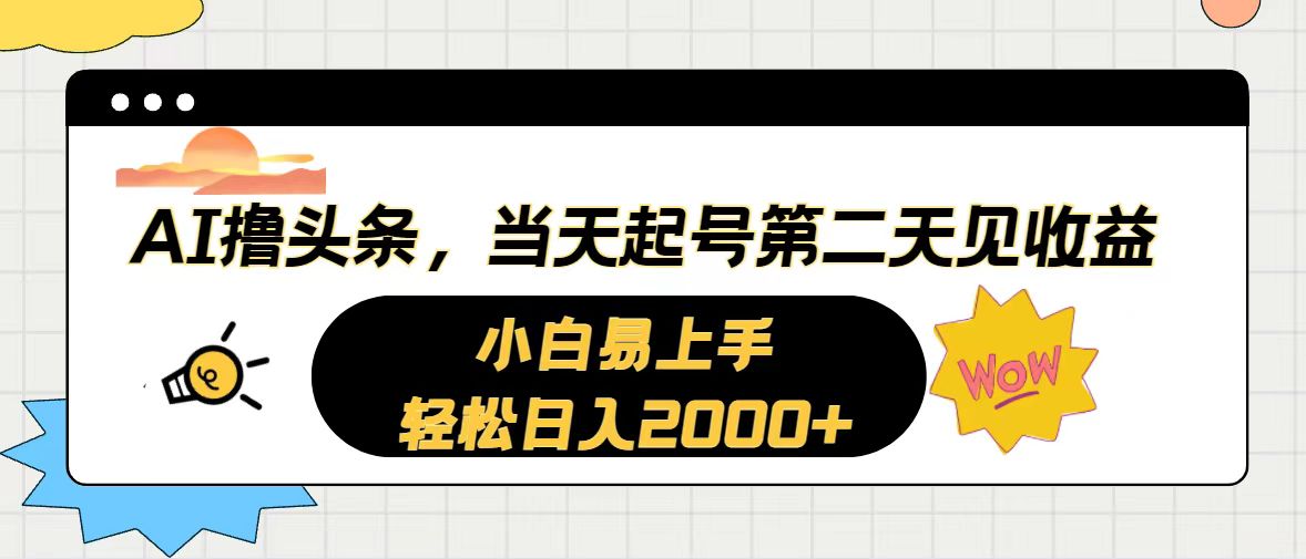 （10884期）AI撸头条，当天起号，第二天见收益。轻松日入2000+网创项目-知识付费-在线课程-自媒体创业-网络副业-优利资源优利资源网