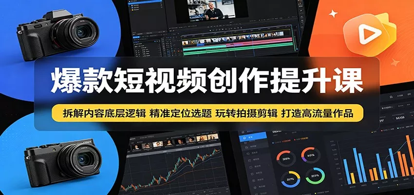 爆款短视频创作提升课：拆解内容底层逻辑，精准定位选题玩转拍摄剪辑打造高流量作品网创项目-知识付费-在线课程-自媒体创业-网络副业-优利资源优利资源网