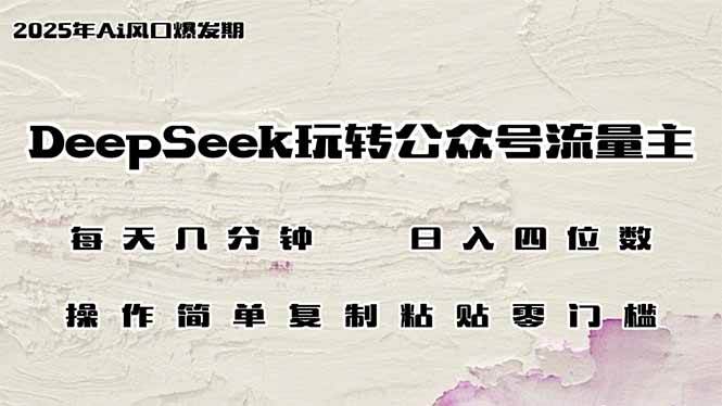 （14508期）DeepSeek玩转公众号流量主，日入四位数，每天几分钟，操作简单零门槛网创项目-知识付费-在线课程-自媒体创业-网络副业-优利资源优利资源网