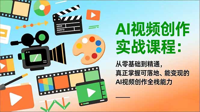 AI视频创作实战课程：从零基础到精通，真正掌握可落地、能变现的AI视频创作全栈能力网创项目-知识付费-在线课程-自媒体创业-网络副业-优利资源优利资源网
