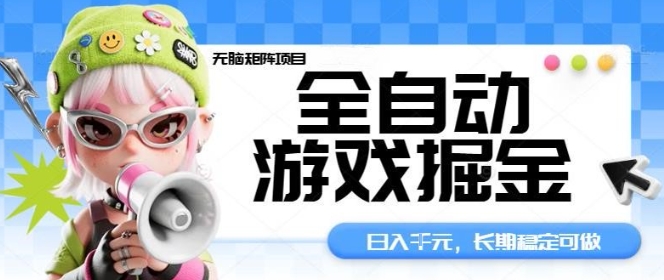 全自动游戏掘金无脑矩阵项目，日入多张，长期稳定可做，真正的睡后收入项目【揭秘】网创项目-知识付费-在线课程-自媒体创业-网络副业-优利资源优利资源网