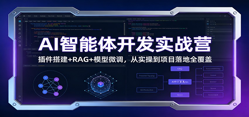 AI智能体开发实战营：插件搭建+RAG+模型微调，从实操到项目落地全覆盖网创项目-知识付费-在线课程-自媒体创业-网络副业-优利资源优利资源网