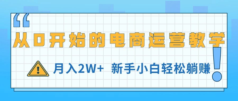 （11081期）从0开始的电商运营教学，月入2W+，新手小白轻松躺赚网创项目-知识付费-在线课程-自媒体创业-网络副业-优利资源优利资源网