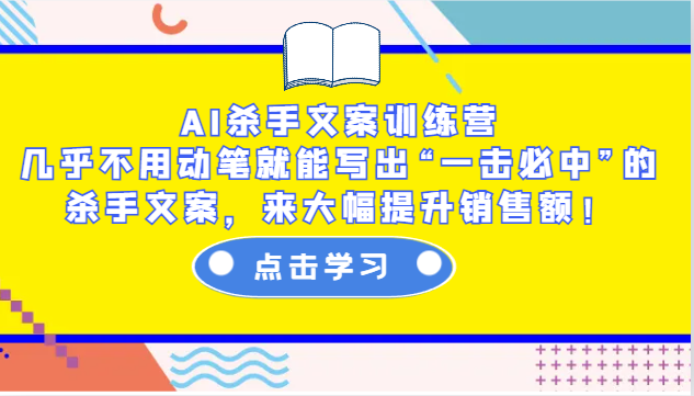 AI杀手文案训练营：几乎不用动笔就能写出“一击必中”的杀手文案，来大幅提升销售额！网创项目-知识付费-在线课程-自媒体创业-网络副业-优利资源优利资源网