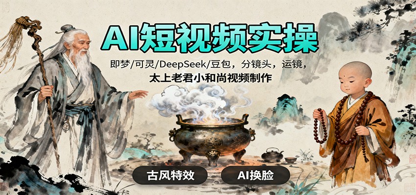 AI短视频实操，即梦/可灵/DeepSeek/豆包，分镜头，运镜，太上老君小和尚视频制作网创项目-知识付费-在线课程-自媒体创业-网络副业-优利资源优利资源网