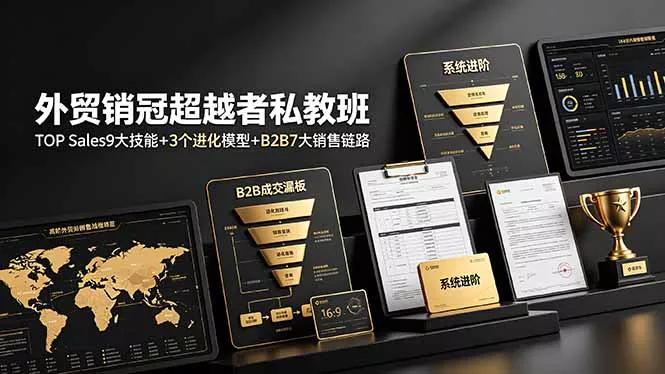 外贸销冠超越者私教班：TOP Sales9大技能+3个进化模型+B2B7大销售链路，系统进阶网创项目-知识付费-在线课程-自媒体创业-网络副业-优利资源优利资源网