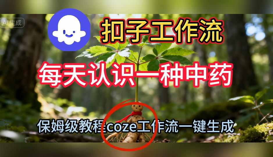 Coze扣子工作流一键生成每天认识一种中药短视频，保姆级搭建教学网创项目-知识付费-在线课程-自媒体创业-网络副业-优利资源优利资源网