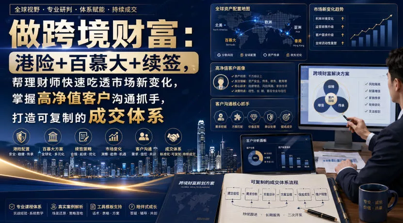 做跨境财富：港险+百慕大+续签，帮理财师快速吃透市场新变化，掌握高净值客户沟通抓手，打造可复制的成交体系网创项目-知识付费-在线课程-自媒体创业-网络副业-优利资源优利资源网