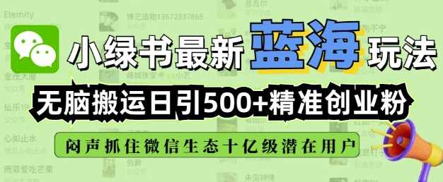 小绿书无脑搬运引流，全自动日引500精准创业粉，微信生态内又一个闷声发财的机会网创项目-知识付费-在线课程-自媒体创业-网络副业-优利资源优利资源网