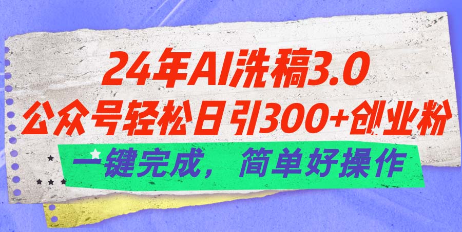 （11292期）24年Ai洗稿3.0，公众号轻松日引300+创业粉，一键完成，简单好操作网创项目-知识付费-在线课程-自媒体创业-网络副业-优利资源优利资源网