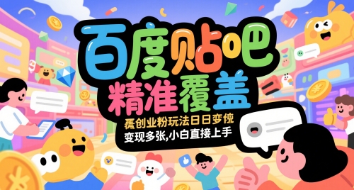 百度贴吧精准覆盖创业粉玩法日变现多张，小白直接上手【揭秘】网创项目-知识付费-在线课程-自媒体创业-网络副业-优利资源优利资源网