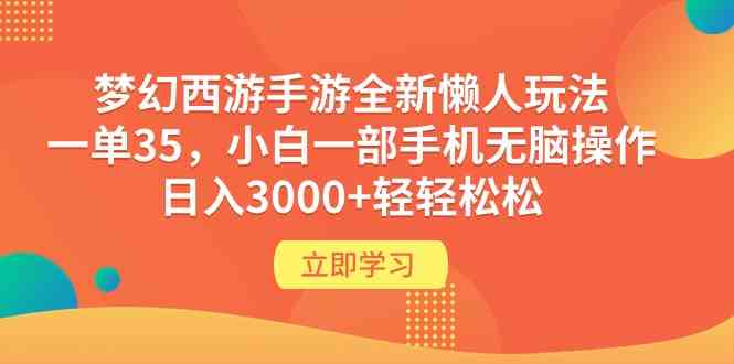 （9873期）梦幻西游手游全新懒人玩法 一单35 小白一部手机无脑操作 日入3000+轻轻松松网创项目-知识付费-在线课程-自媒体创业-网络副业-优利资源优利资源网