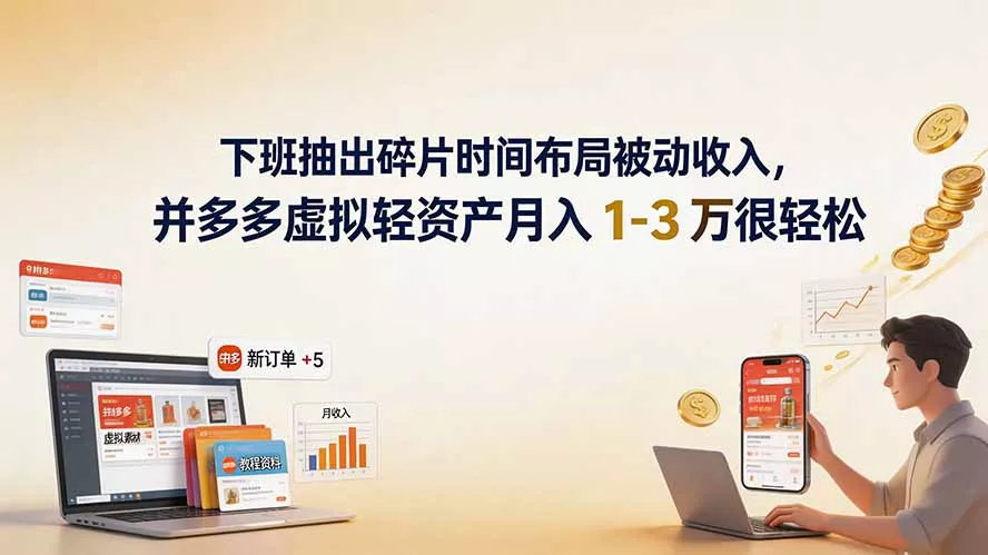 下班抽出碎片时间布局被动收入，拼多多虚拟轻资产月入 1-3 万很轻松网创项目-知识付费-在线课程-自媒体创业-网络副业-优利资源优利资源网