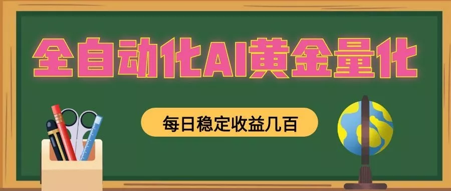 全自动化AI黄金量化,每日稳定收益几百,可放大,可随时变现!网创项目-知识付费-在线课程-自媒体创业-网络副业-优利资源优利资源网