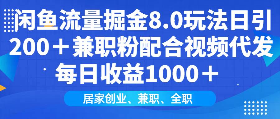 （14052期）闲鱼流量掘金8.0玩法日引200＋兼职粉配合视频代发日入1000＋收益适合互…网创项目-知识付费-在线课程-自媒体创业-网络副业-优利资源优利资源网