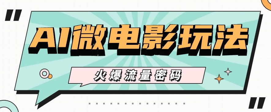 最近爆火的AI微电影玩法，零门槛新手也能制作原创作品，多种变现方式【视频+工具】网创项目-知识付费-在线课程-自媒体创业-网络副业-优利资源优利资源网