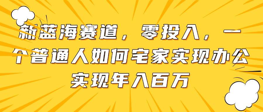 （14700期）新蓝海赛道，零投入，一个普通人如何宅家办公实现年入百万网创项目-知识付费-在线课程-自媒体创业-网络副业-优利资源优利资源网