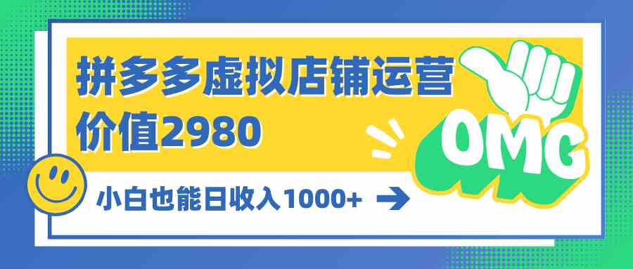 （10120期）拼多多虚拟店铺运营：小白也能日收入1000+网创项目-知识付费-在线课程-自媒体创业-网络副业-优利资源优利资源网