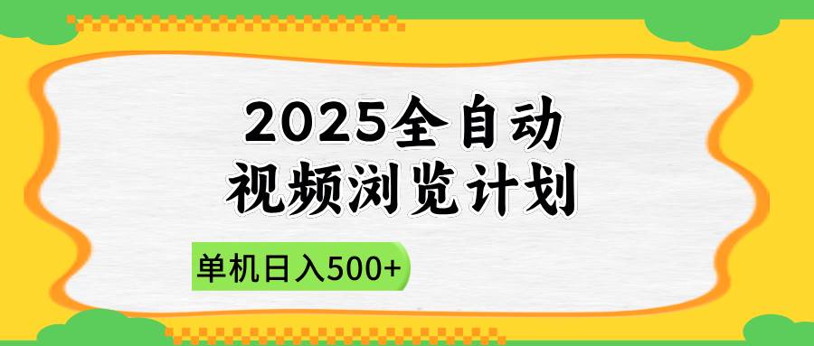 （14525期）2025全自动视频浏览计划，单机日入500+新手小白直接开干网创项目-知识付费-在线课程-自媒体创业-网络副业-优利资源优利资源网