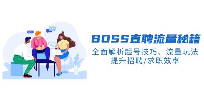 BOSS直聘流量秘籍，全面解析起号技巧、流量玩法，提升招聘/求职效率网创项目-知识付费-在线课程-自媒体创业-网络副业-优利资源优利资源网