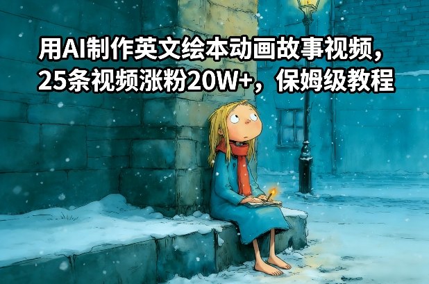 用AI制作英文绘本动画故事视频，25条视频涨粉20W+，保姆级教程网创项目-知识付费-在线课程-自媒体创业-网络副业-优利资源优利资源网